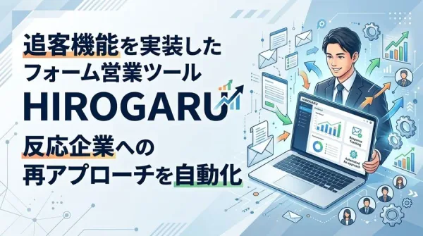 HIROGARUに追客機能を実装、フォーム営業の反応企業を自動でリスト化・再アプローチ